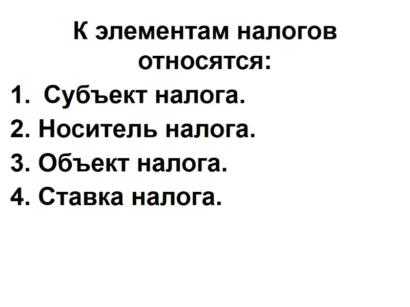 К элементам налогов относятся: Субъект налога. 2. Носитель налога. 3. Объект налога. 4. Ставка